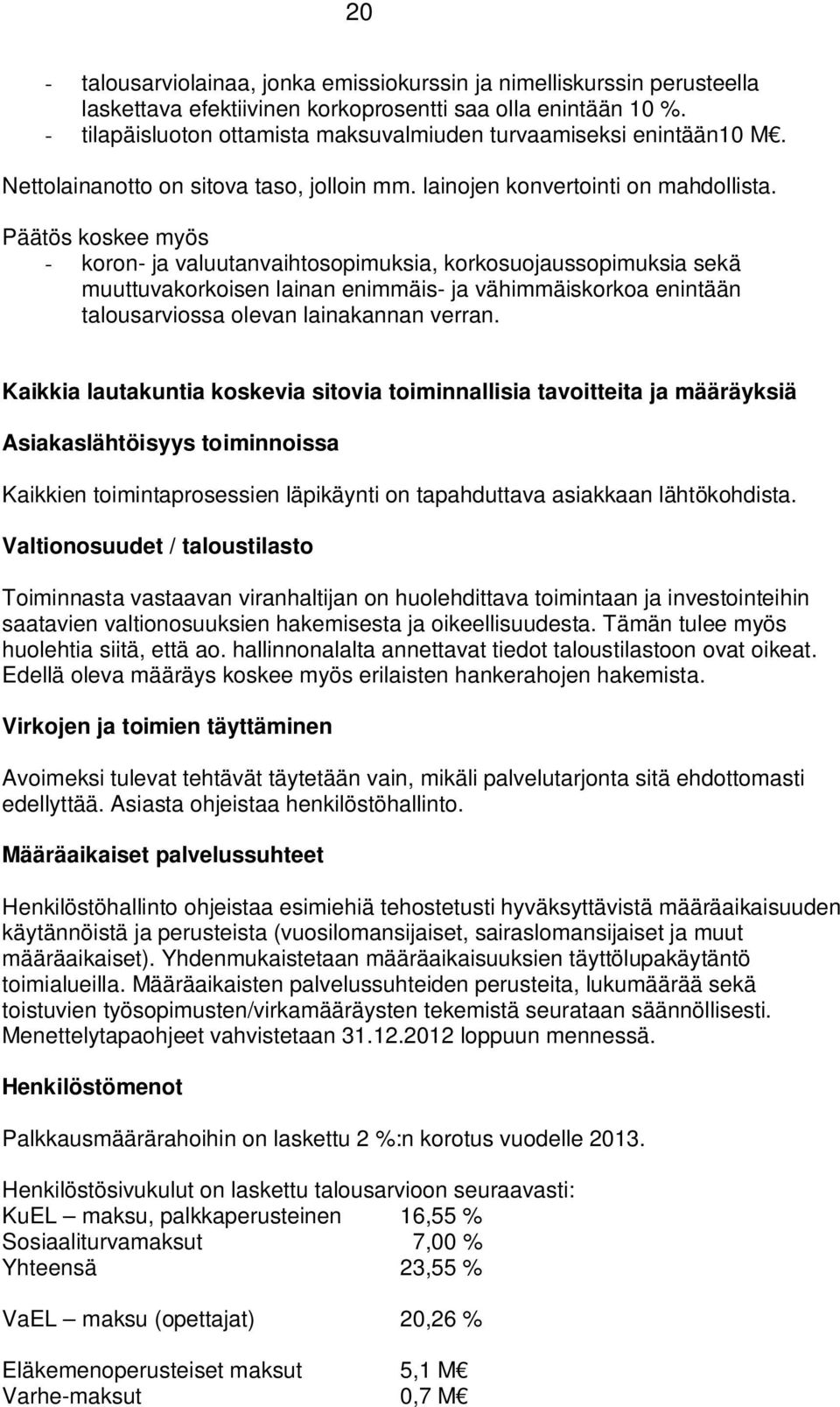 Päätös koskee myös - koron- ja valuutanvaihtosopimuksia, korkosuojaussopimuksia sekä muuttuvakorkoisen lainan enimmäis- ja vähimmäiskorkoa enintään talousarviossa olevan lainakannan verran.