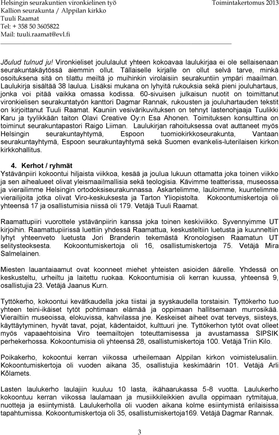 Lisäksi mukana on lyhyitä rukouksia sekä pieni jouluhartaus, jonka voi pitää vaikka omassa kodissa.