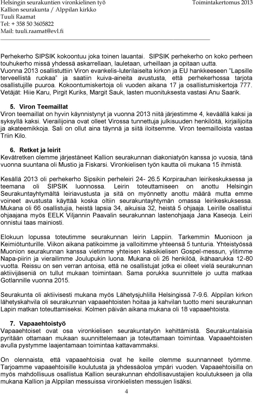 Kokoontumiskertoja oli vuoden aikana 17 ja osallistumiskertoja 777. Vetäjät: Hiie Karu, Pirgit Kuriks, Margit Sauk, lasten muonituksesta vastasi Anu Saarik. 5.