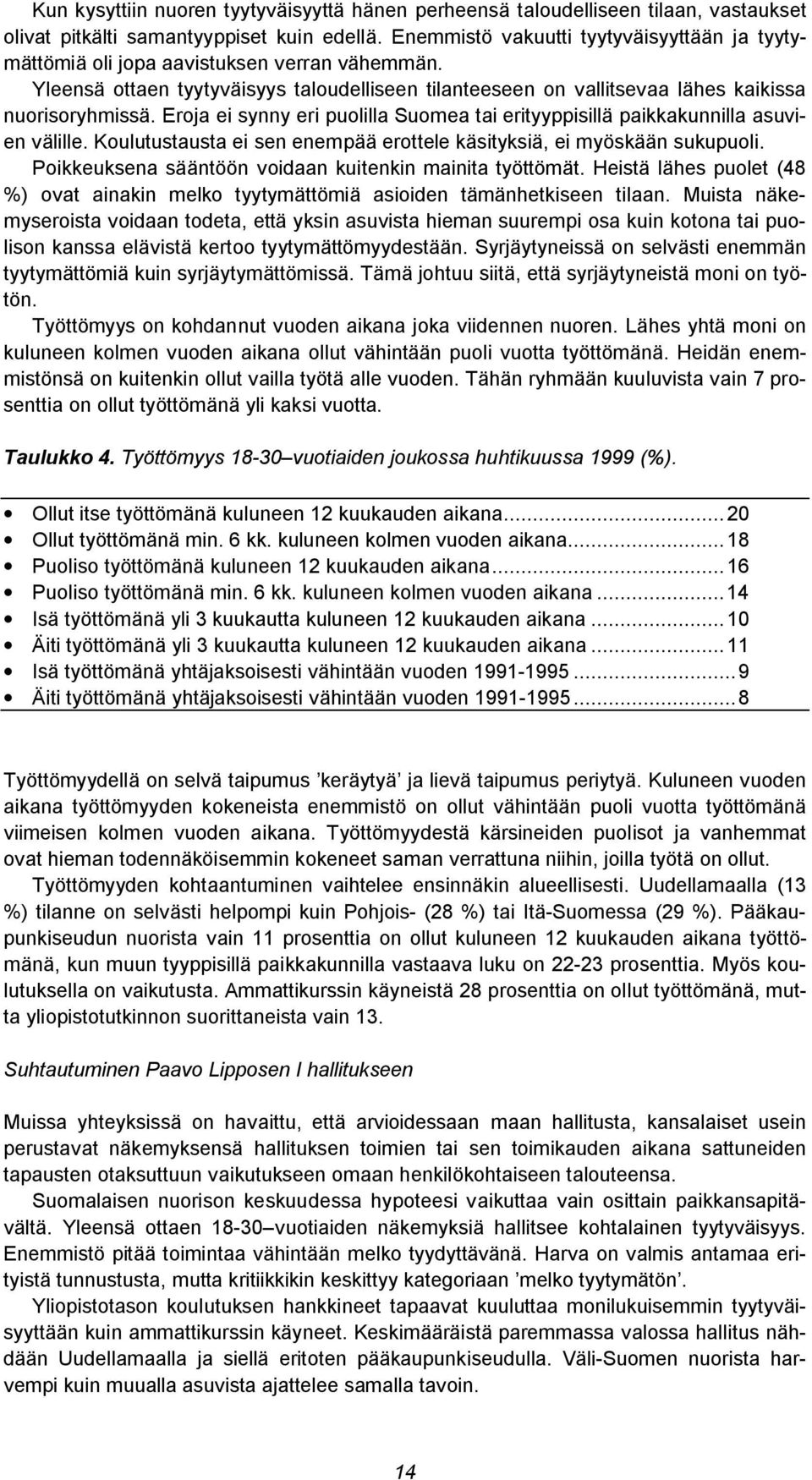 Eroja ei synny eri puolilla Suomea tai erityyppisillä paikkakunnilla asuvien välille. Koulutustausta ei sen enempää erottele käsityksiä, ei myöskään sukupuoli.