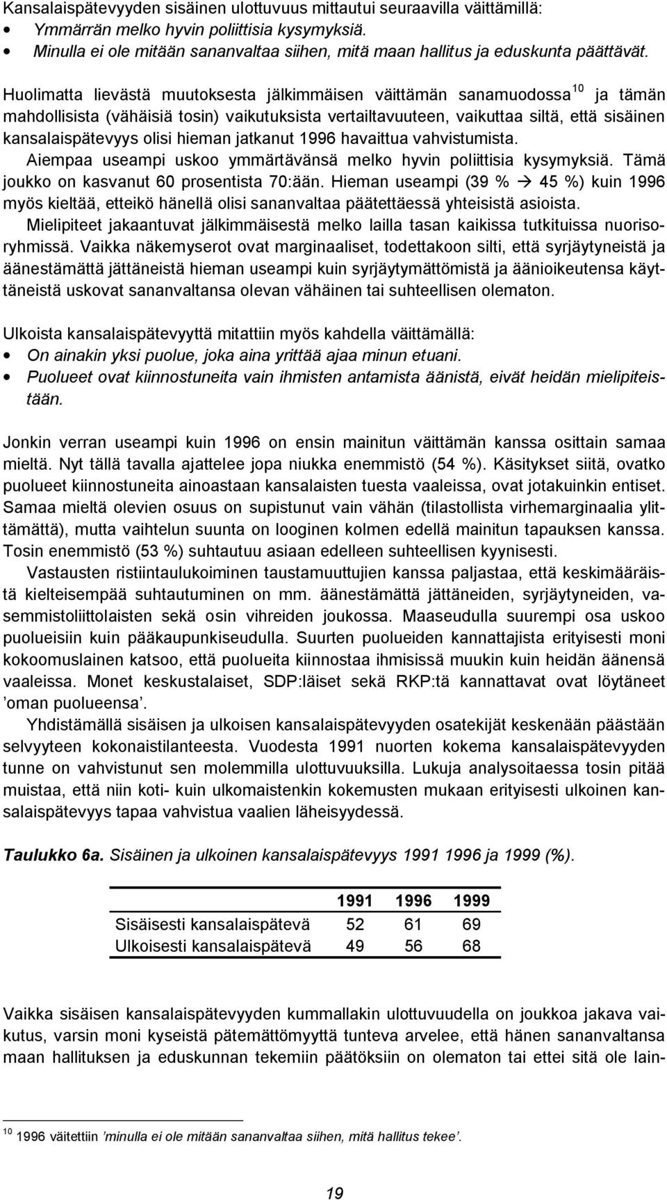 Huolimatta lievästä muutoksesta jälkimmäisen väittämän sanamuodossa 10 ja tämän mahdollisista (vähäisiä tosin) vaikutuksista vertailtavuuteen, vaikuttaa siltä, että sisäinen kansalaispätevyys olisi