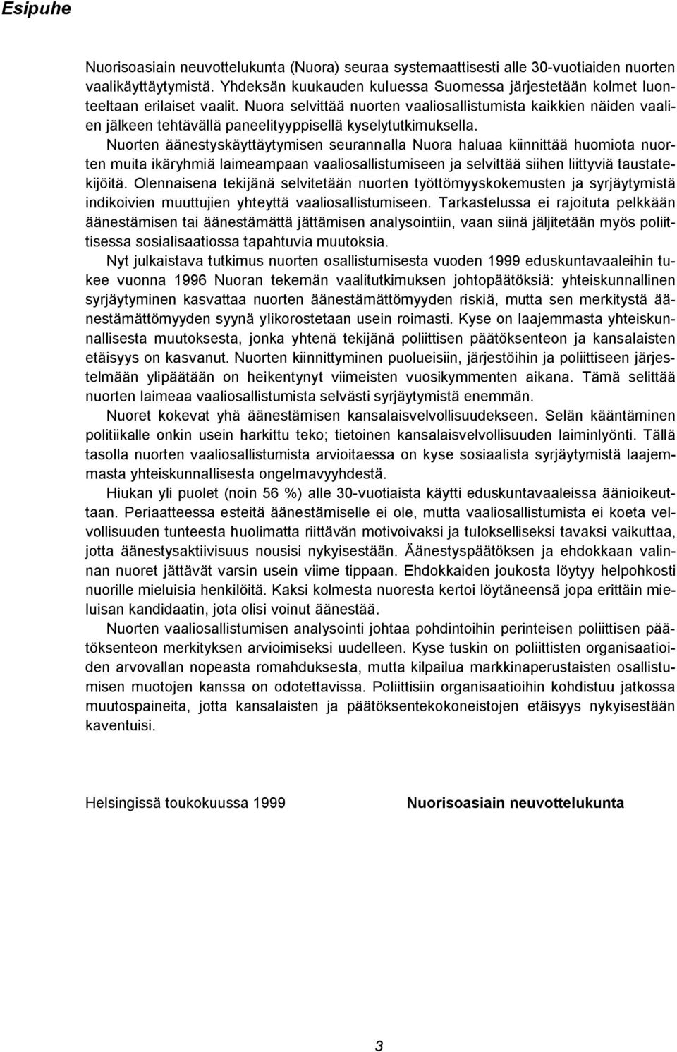 Nuora selvittää nuorten vaaliosallistumista kaikkien näiden vaalien jälkeen tehtävällä paneelityyppisellä kyselytutkimuksella.