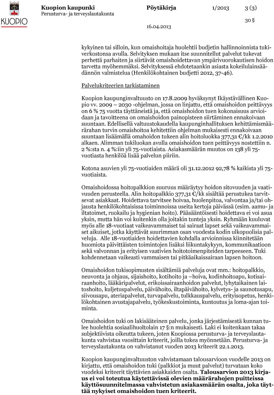 Selvityksessä ehdotetaankin asiasta kokeilulainsäädännön valmistelua (Henkilökohtainen budjetti 2012, 37-46). Palvelukriteerien tarkistaminen Kuopion kaupunginvaltuusto on 17.8.