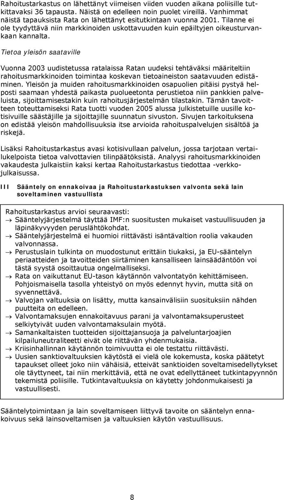 Tietoa yleisön saataville Vuonna 2003 uudistetussa ratalaissa Ratan uudeksi tehtäväksi määriteltiin rahoitusmarkkinoiden toimintaa koskevan tietoaineiston saatavuuden edistäminen.