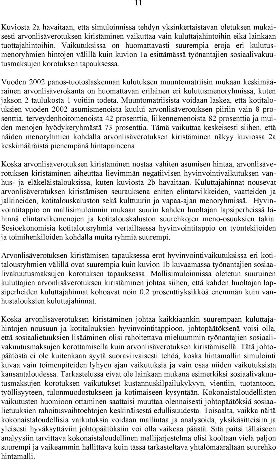 Vuoden 2002 panos-tuotoslaskennan kulutuksen muuntomatriisin mukaan keskimääräinen arvonlisäverokanta on huomattavan erilainen eri kulutusmenoryhmissä, kuten jakson 2 taulukosta 1 voitiin todeta.