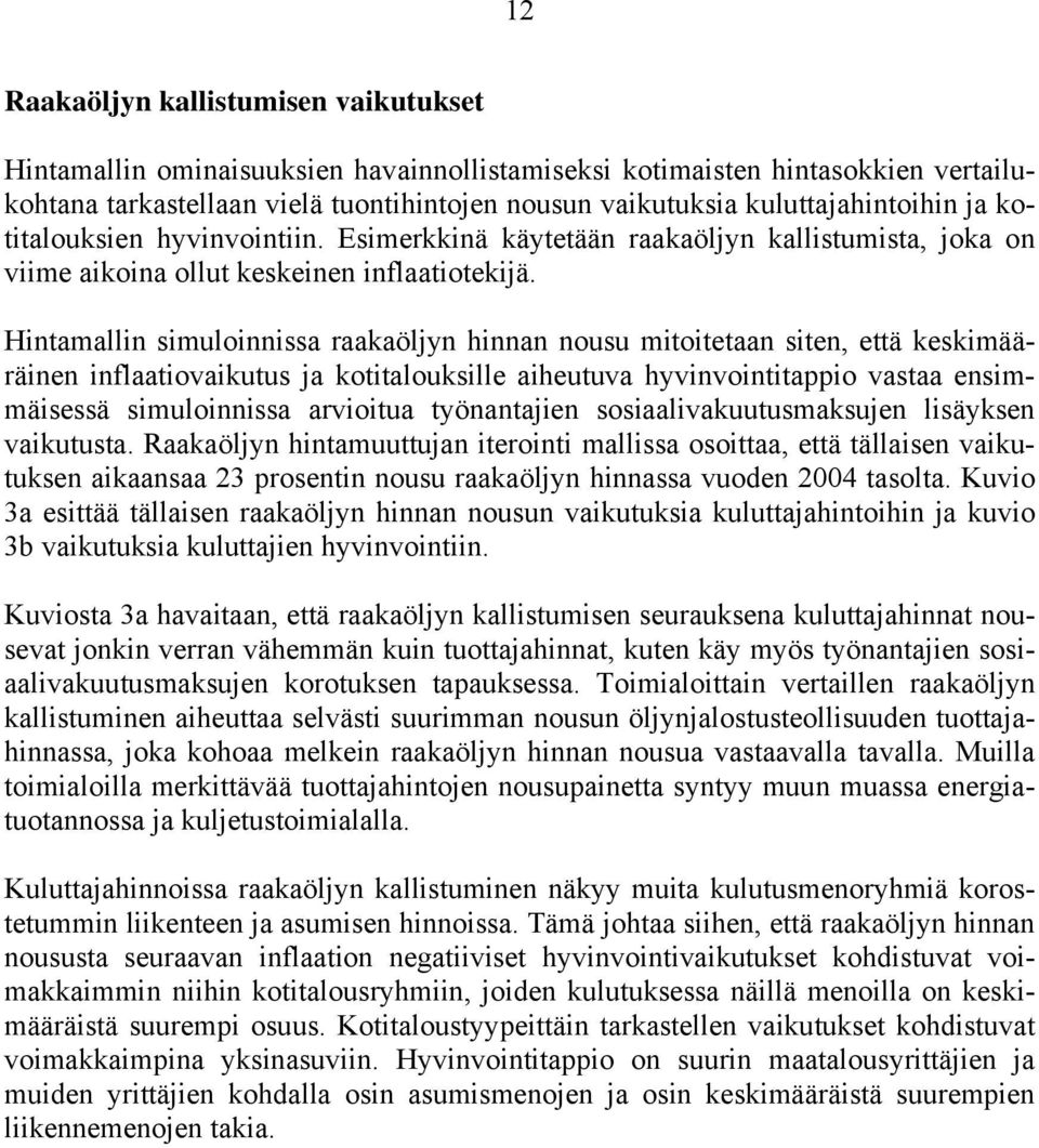 Hintamallin simuloinnissa raakaöljyn hinnan nousu mitoitetaan siten, että keskimääräinen inflaatiovaikutus ja kotitalouksille aiheutuva hyvinvointitappio vastaa ensimmäisessä simuloinnissa arvioitua