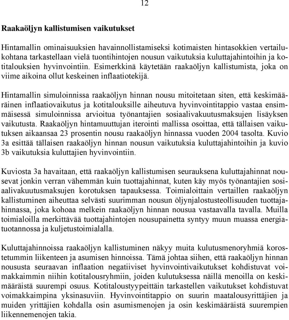 Hintamallin simuloinnissa raakaöljyn hinnan nousu mitoitetaan siten, että keskimääräinen inflaatiovaikutus ja kotitalouksille aiheutuva hyvinvointitappio vastaa ensimmäisessä simuloinnissa arvioitua