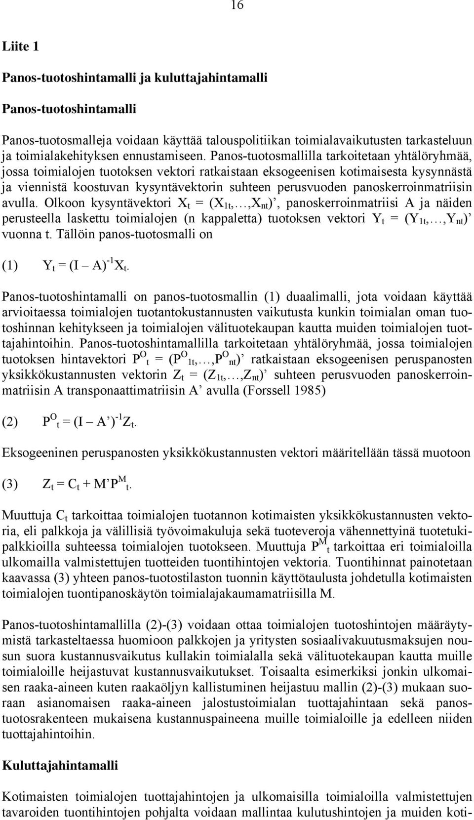 Panos-tuotosmallilla tarkoitetaan yhtälöryhmää, jossa toimialojen tuotoksen vektori ratkaistaan eksogeenisen kotimaisesta kysynnästä ja viennistä koostuvan kysyntävektorin suhteen perusvuoden