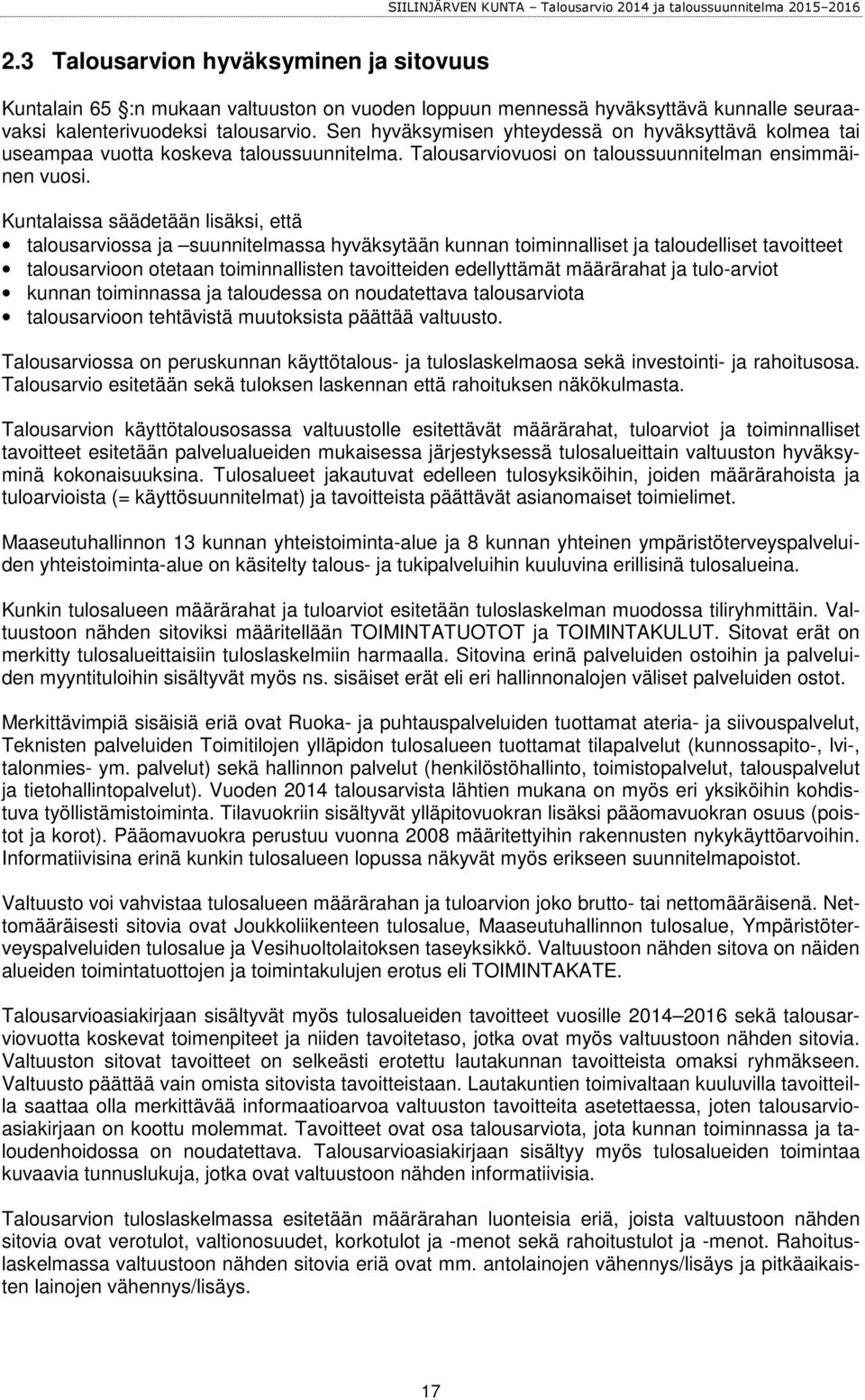 Kuntalaissa säädetään lisäksi, että talousarviossa ja suunnitelmassa hyväksytään kunnan toiminnalliset ja taloudelliset tavoitteet talousarvioon otetaan toiminnallisten tavoitteiden edellyttämät