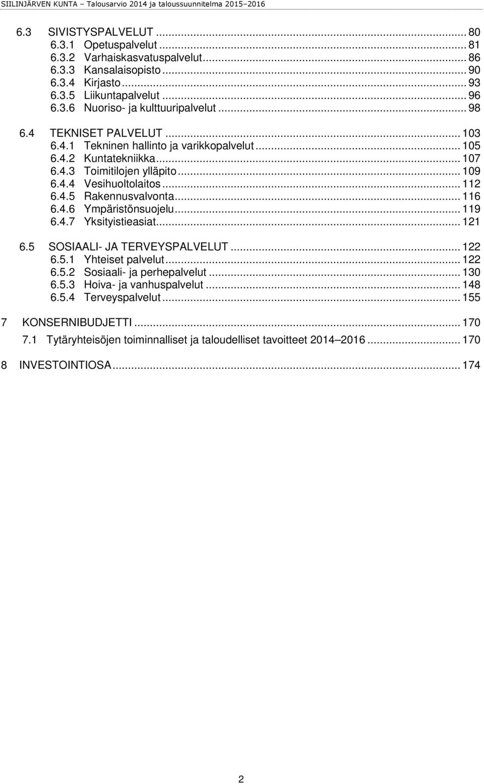 .. 116 6.4.6 Ympäristönsuojelu... 119 6.4.7 Yksityistieasiat... 121 6.5 SOSIAALI- JA TERVEYSPALVELUT... 122 6.5.1 Yhteiset palvelut... 122 6.5.2 Sosiaali- ja perhepalvelut... 130 6.5.3 Hoiva- ja vanhuspalvelut.