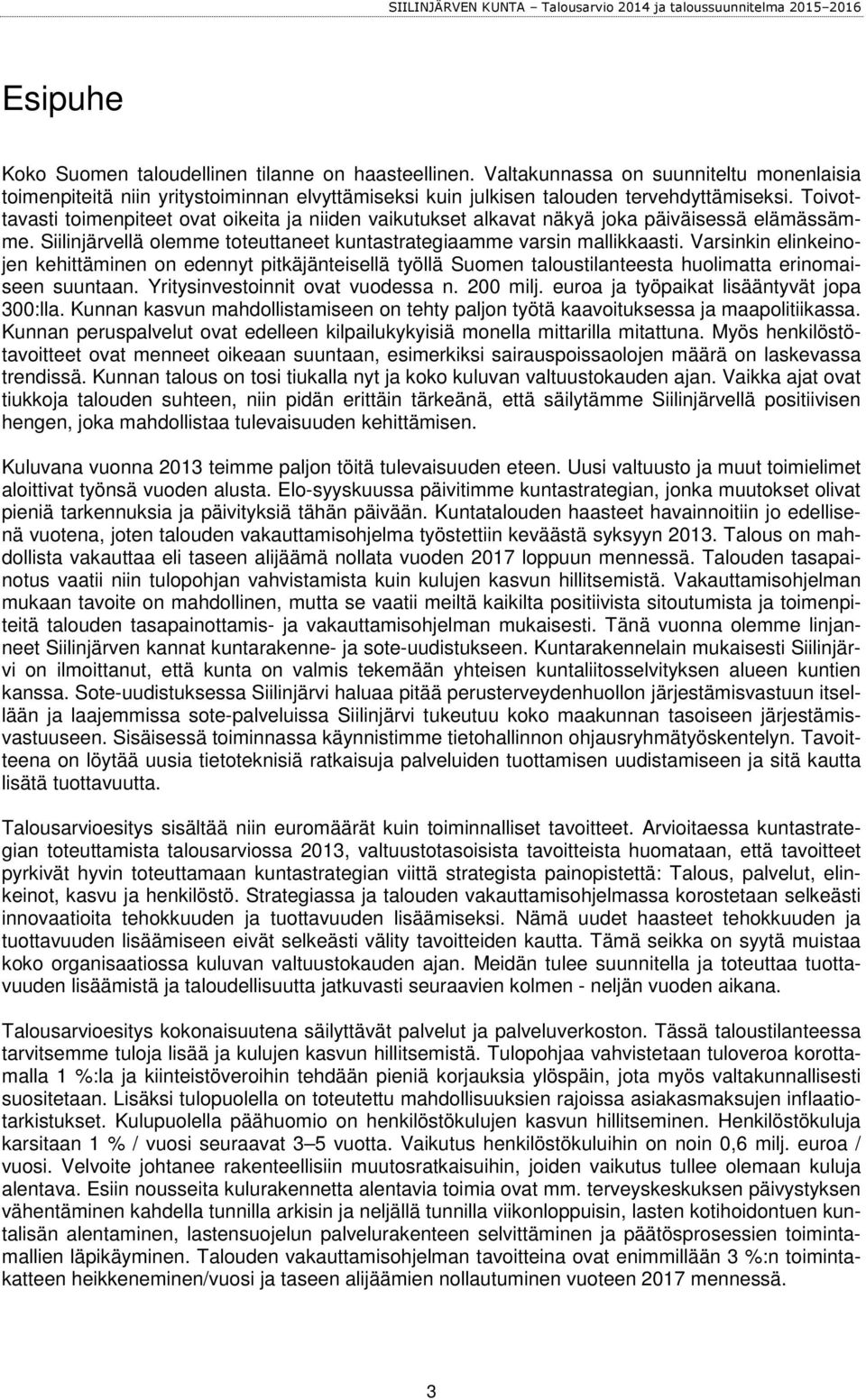 Varsinkin elinkeinojen kehittäminen on edennyt pitkäjänteisellä työllä Suomen taloustilanteesta huolimatta erinomaiseen suuntaan. Yritysinvestoinnit ovat vuodessa n. 200 milj.