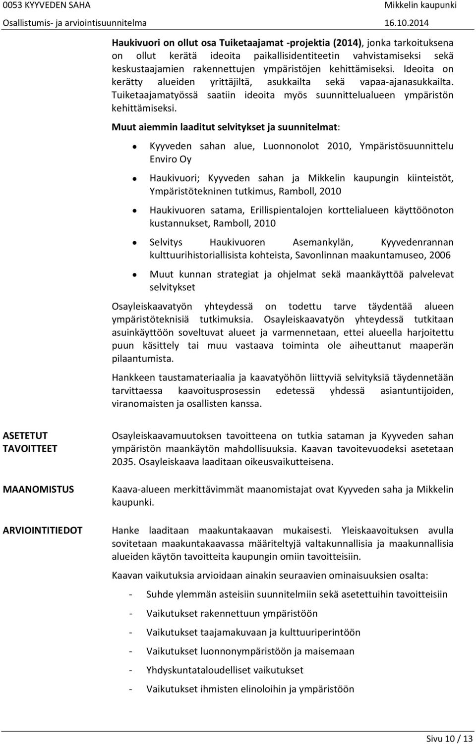 Muut aiemmin laaditut selvitykset ja suunnitelmat: Kyyveden sahan alue, Luonnonolot 2010, Ympäristösuunnittelu Enviro Oy Haukivuori; Kyyveden sahan ja Mikkelin kaupungin kiinteistöt,