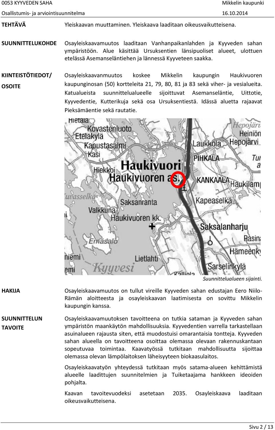 KIINTEISTÖTIEDOT/ OSOITE Osayleiskaavanmuutos koskee Mikkelin kaupungin Haukivuoren kaupunginosan (50) kortteleita 21, 79, 80, 81 ja 83 sekä viher ja vesialueita.