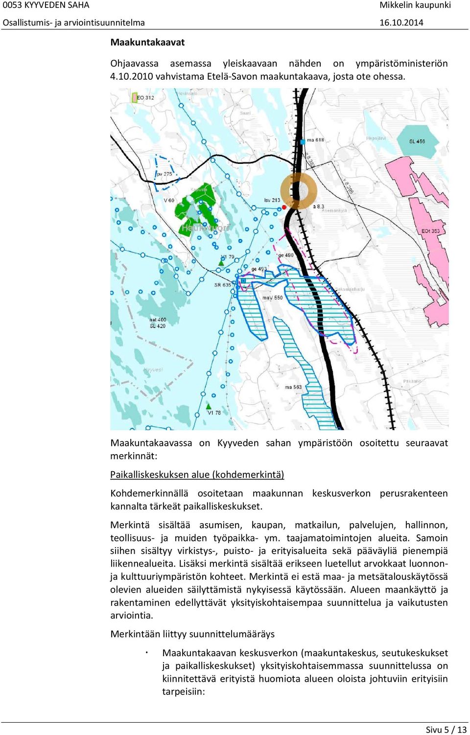 tärkeät paikalliskeskukset. Merkintä sisältää asumisen, kaupan, matkailun, palvelujen, hallinnon, teollisuus ja muiden työpaikka ym. taajamatoimintojen alueita.