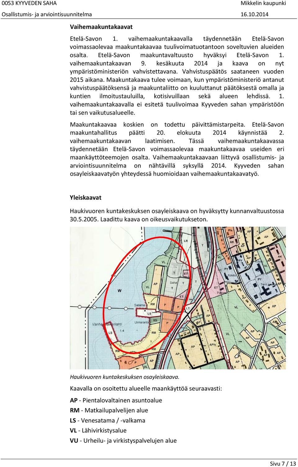 Maakuntakaava tulee voimaan, kun ympäristöministeriö antanut vahvistuspäätöksensä ja maakuntaliitto on kuuluttanut päätöksestä omalla ja kuntien ilmoitustauluilla, kotisivuillaan sekä alueen lehdissä.