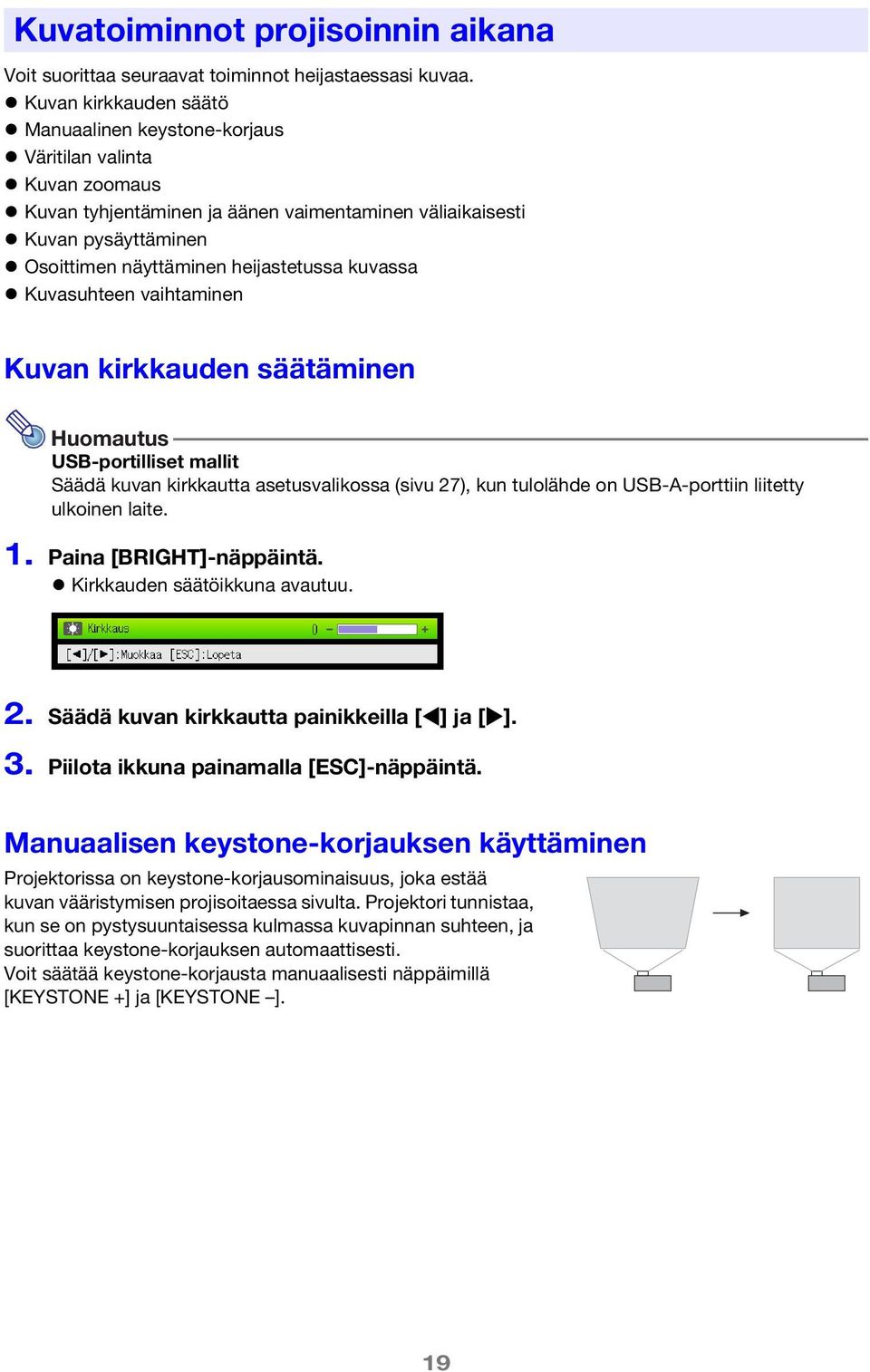 kuvassa Kuvasuhteen vaihtaminen Kuvan kirkkauden säätäminen Huomautus USB-portilliset mallit Säädä kuvan kirkkautta asetusvalikossa (sivu 27), kun tulolähde on USB-A-porttiin liitetty ulkoinen laite.