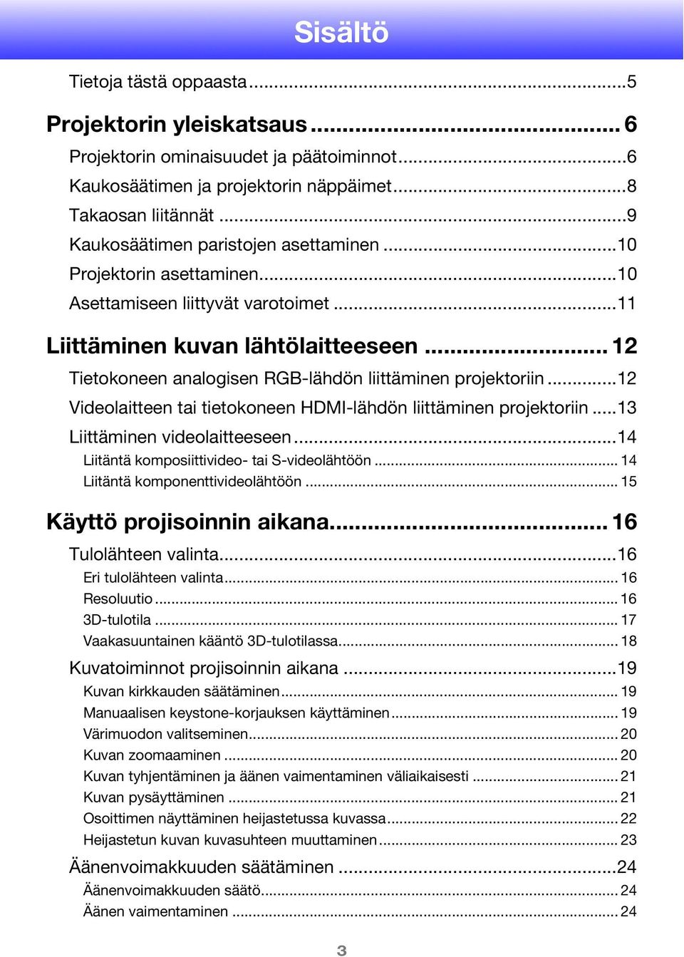 .. 12 Tietokoneen analogisen RGB-lähdön liittäminen projektoriin...12 Videolaitteen tai tietokoneen HDMI-lähdön liittäminen projektoriin...13 Liittäminen videolaitteeseen.