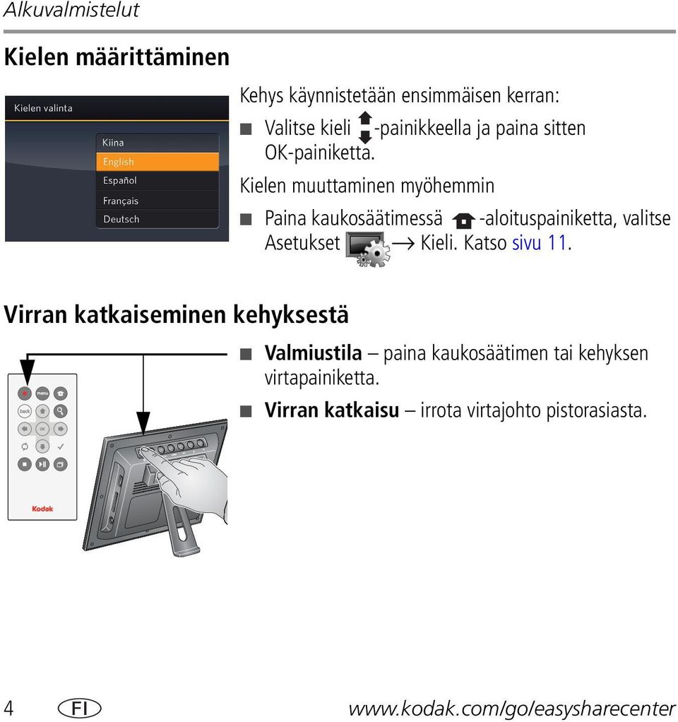 Kielen muuttaminen myöhemmin Paina kaukosäätimessä -aloituspainiketta, valitse Asetukset Kieli. Katso sivu 11.