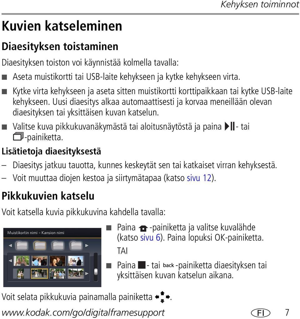 Uusi diaesitys alkaa automaattisesti ja korvaa meneillään olevan diaesityksen tai yksittäisen kuvan katselun. Valitse kuva pikkukuvanäkymästä tai aloitusnäytöstä ja paina - tai -painiketta.