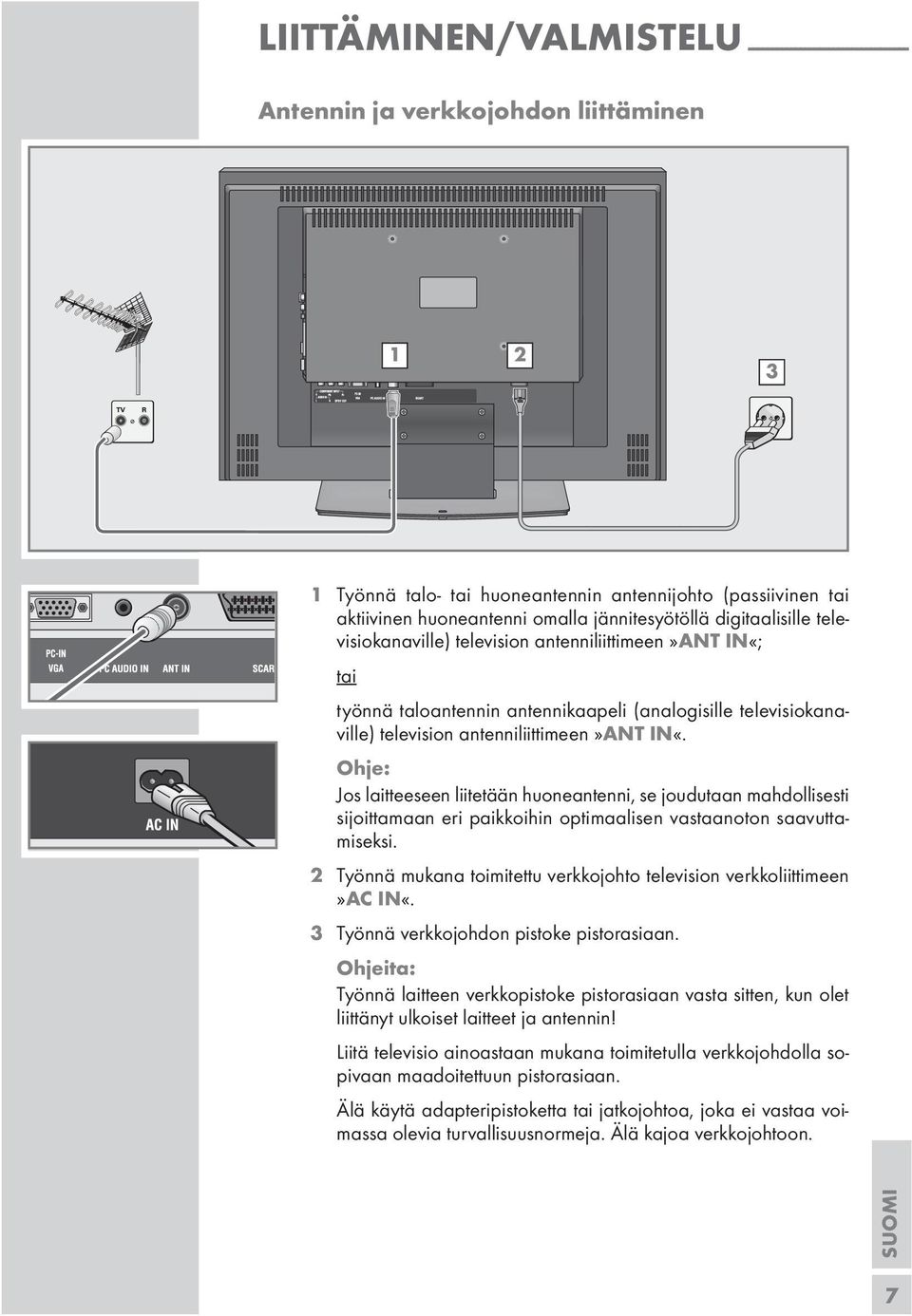 Jo laitteeeen liitetään huoneantenni, e joudutaan mahdollieti ijoittamaan eri paikkoihin optimaalien vataanoton aavuttamieki. 2 Työnnä mukana toimitettu verkkojohto televiion verkkoliittimeen»ac IN«.