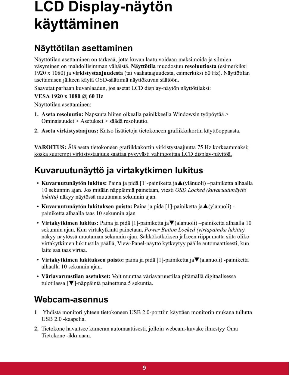 Saavutat parhaan kuvanlaadun, jos asetat LCD display-näytön näyttötilaksi: VESA 1920 x 1080 @ 60 Hz Näyttötilan asettaminen: 1.