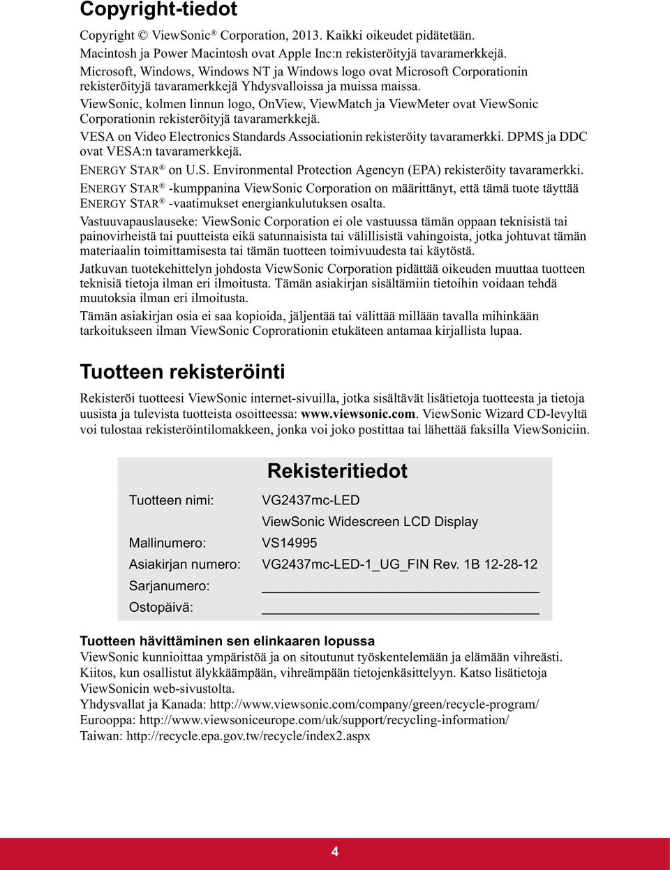 ViewSonic, kolmen linnun logo, OnView, ViewMatch ja ViewMeter ovat ViewSonic Corporationin rekisteröityjä tavaramerkkejä. VESA on Video Electronics Standards Associationin rekisteröity tavaramerkki.