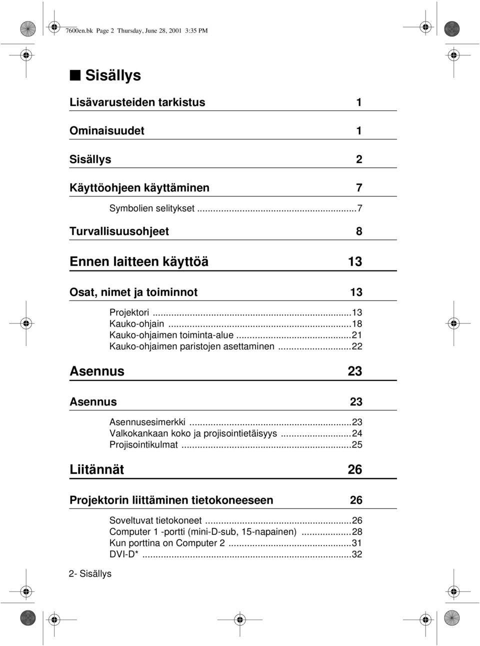 selitykset...7 Turvallisuusohjeet 8 Ennen laitteen käyttöä 13 Osat, nimet ja toiminnot 13 Projektori...13 Kauko-ohjain...18 Kauko-ohjaimen toiminta-alue.