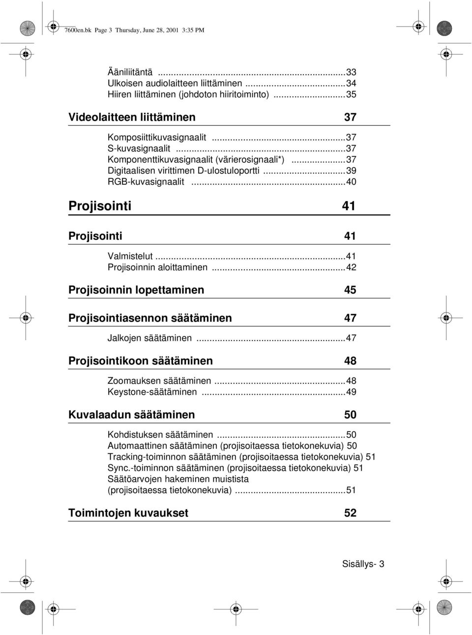 ..40 Projisointi 41 Projisointi 41 Valmistelut...41 Projisoinnin aloittaminen...42 Projisoinnin lopettaminen 45 Projisointiasennon säätäminen 47 Jalkojen säätäminen.