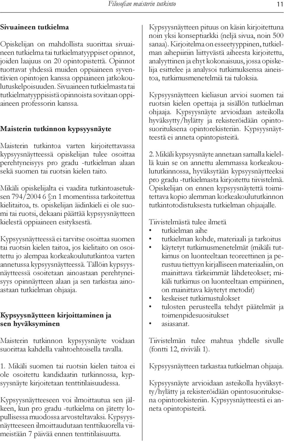 Sivuaineen tutkielmasta tai tutkielmatyyppisistä opinnoista sovitaan oppiaineen professorin kanssa.