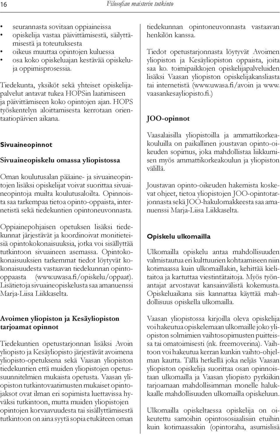 Sivuaineopinnot Sivuaineopiskelu omassa yliopistossa Oman koulutusalan pääaine- ja sivuaineopintojen lisäksi opiskelijat voivat suorittaa sivuaineopintoja muilta koulutusaloilta.