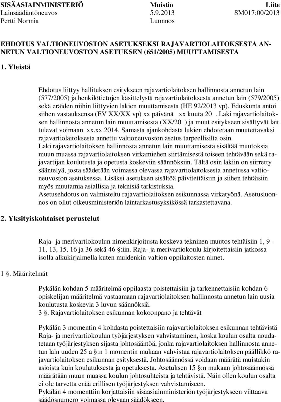 Yleistä Ehdotus liittyy hallituksen esitykseen rajavartiolaitoksen hallinnosta annetun lain (577/2005) ja henkilötietojen käsittelystä rajavartiolaitoksesta annetun lain (579/2005) sekä eräiden