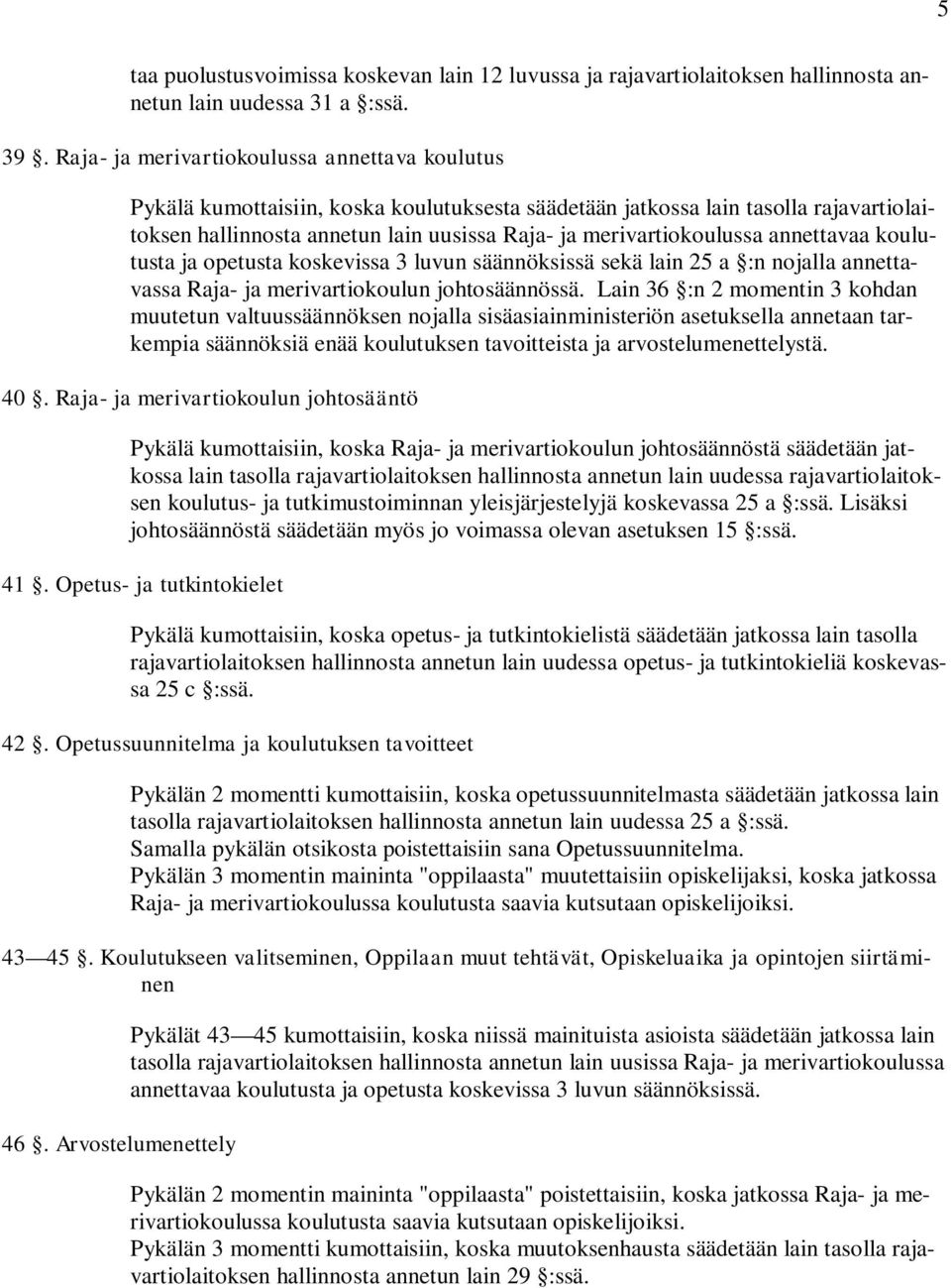 merivartiokoulussa annettavaa koulutusta ja opetusta koskevissa 3 luvun säännöksissä sekä lain 25 a :n nojalla annettavassa Raja- ja merivartiokoulun johtosäännössä.