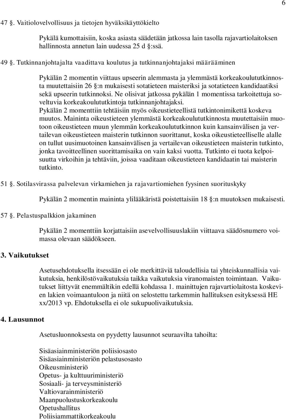 sotatieteen maisteriksi ja sotatieteen kandidaatiksi sekä upseerin tutkinnoksi. Ne olisivat jatkossa pykälän 1 momentissa tarkoitettuja soveltuvia korkeakoulututkintoja tutkinnanjohtajaksi.