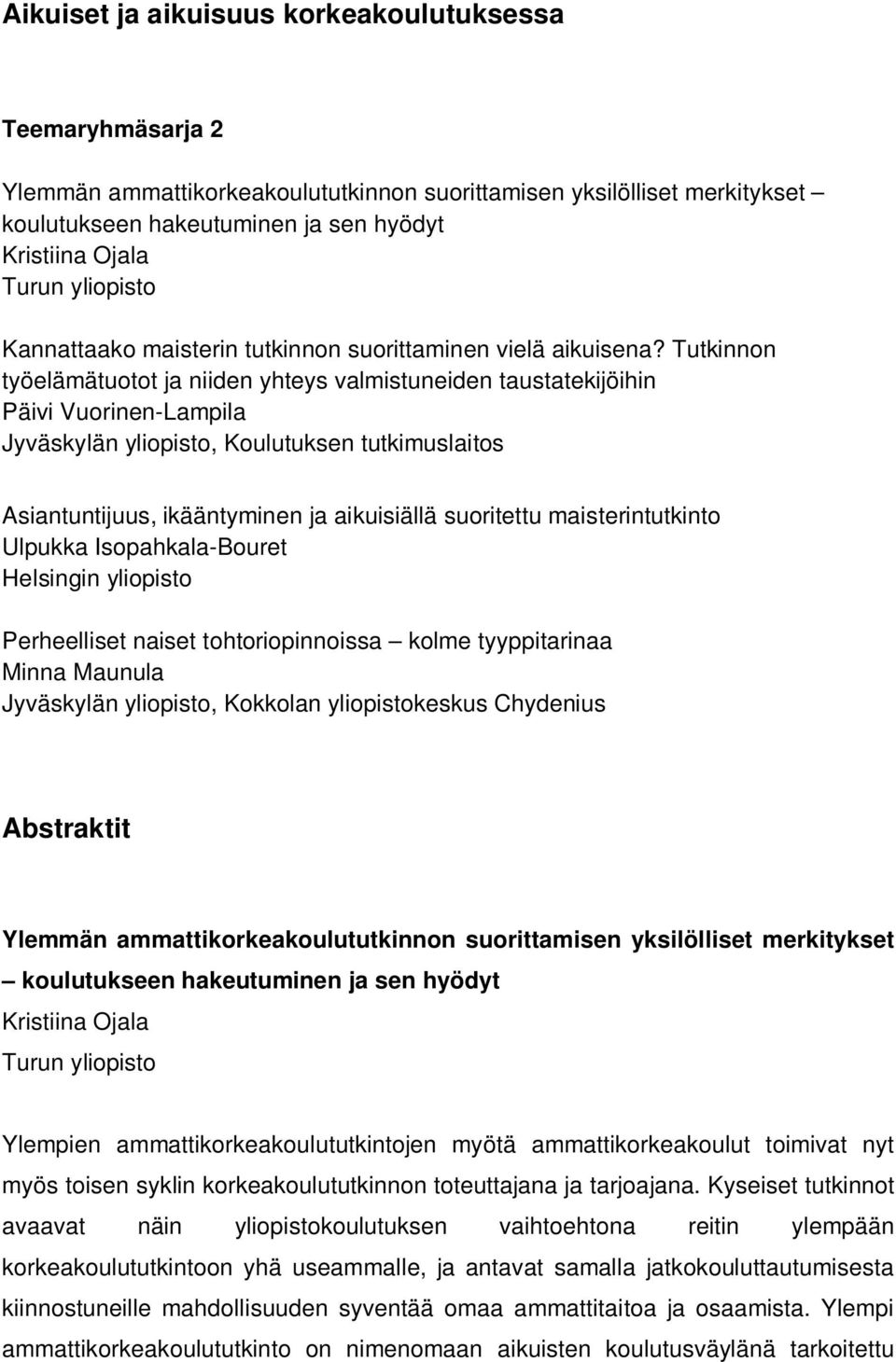 Tutkinnon työelämätuotot ja niiden yhteys valmistuneiden taustatekijöihin Päivi Vuorinen-Lampila Jyväskylän yliopisto, Koulutuksen tutkimuslaitos Asiantuntijuus, ikääntyminen ja aikuisiällä