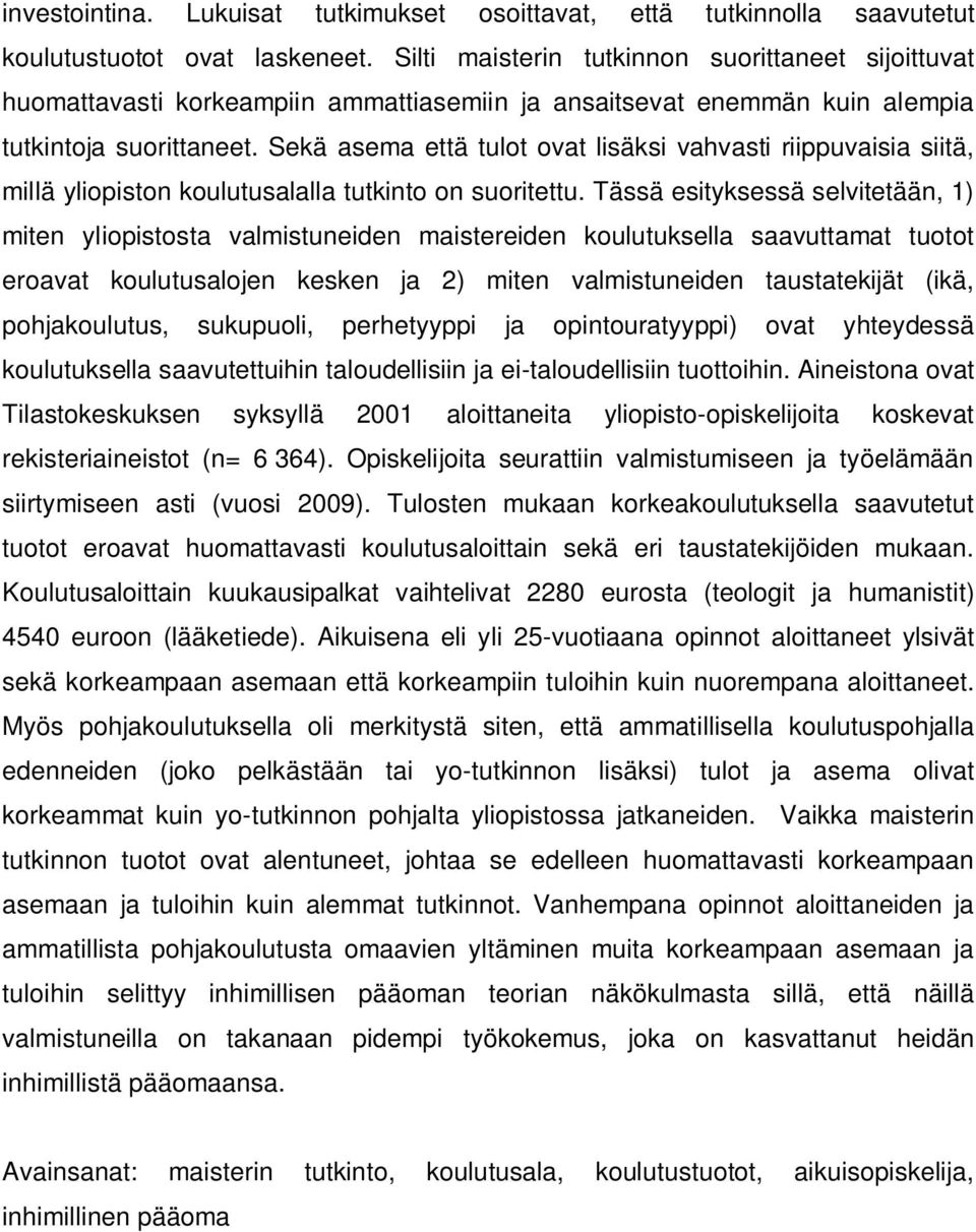 Sekä asema että tulot ovat lisäksi vahvasti riippuvaisia siitä, millä yliopiston koulutusalalla tutkinto on suoritettu.