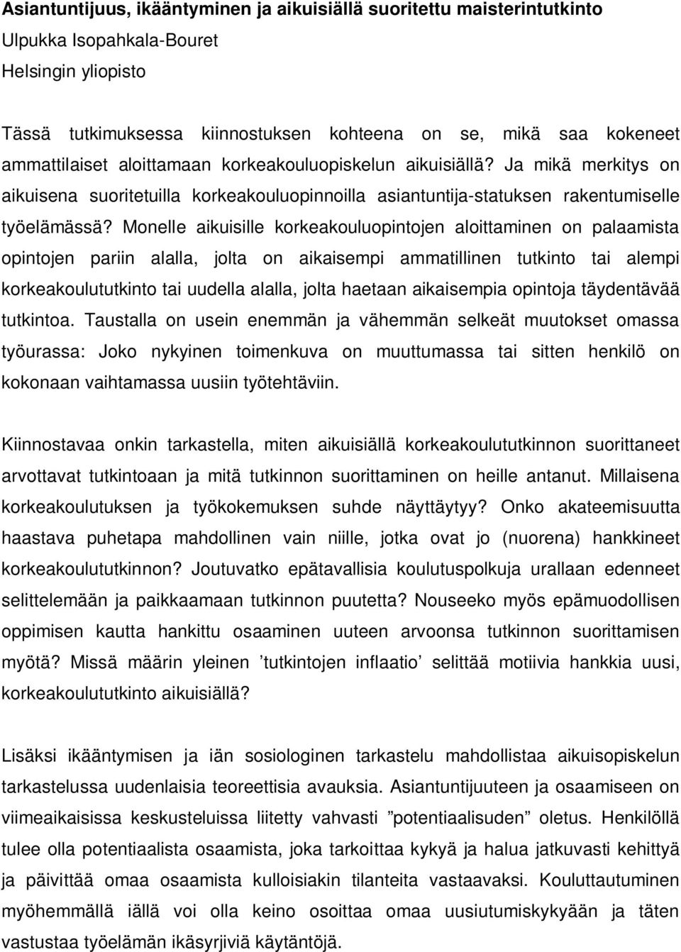 Monelle aikuisille korkeakouluopintojen aloittaminen on palaamista opintojen pariin alalla, jolta on aikaisempi ammatillinen tutkinto tai alempi korkeakoulututkinto tai uudella alalla, jolta haetaan