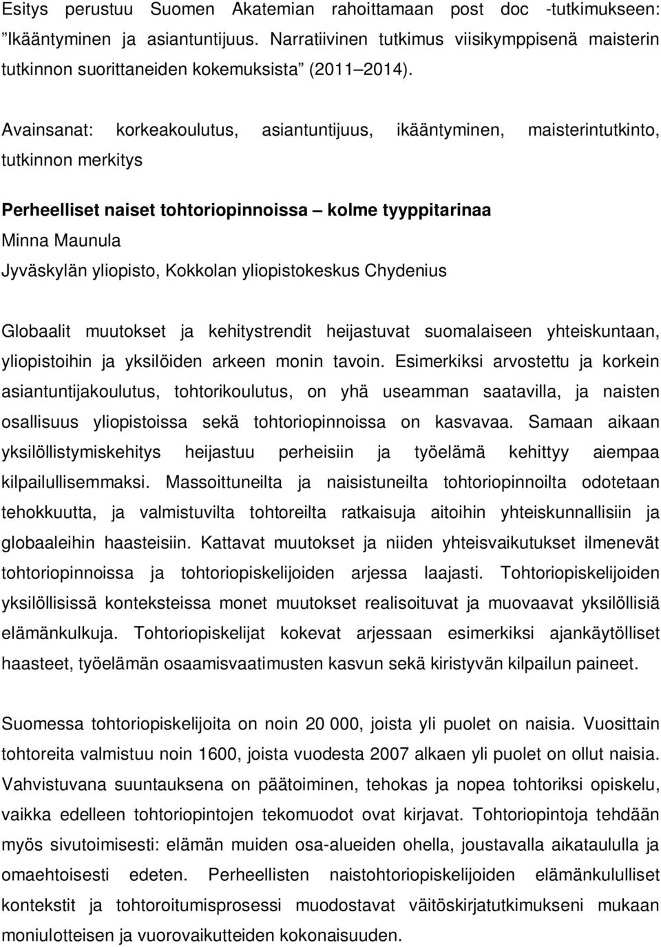 Avainsanat: korkeakoulutus, asiantuntijuus, ikääntyminen, maisterintutkinto, tutkinnon merkitys Perheelliset naiset tohtoriopinnoissa kolme tyyppitarinaa Minna Maunula Jyväskylän yliopisto, Kokkolan