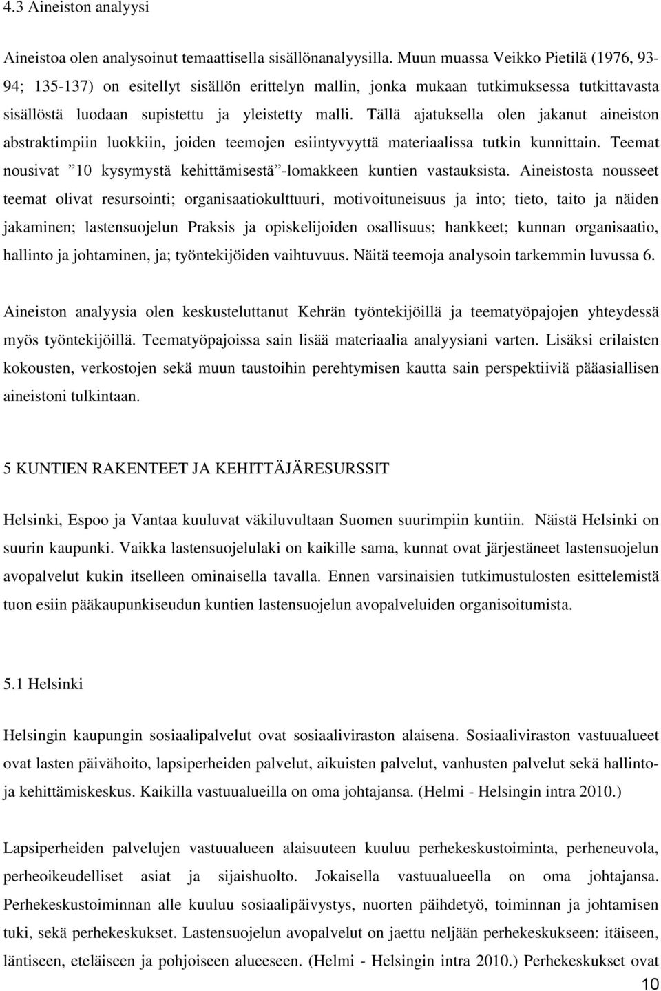 Tällä ajatuksella olen jakanut aineiston abstraktimpiin luokkiin, joiden teemojen esiintyvyyttä materiaalissa tutkin kunnittain.