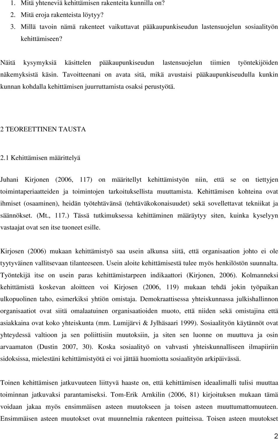 Tavoitteenani on avata sitä, mikä avustaisi pääkaupunkiseudulla kunkin kunnan kohdalla kehittämisen juurruttamista osaksi perustyötä. 2 TEOREETTINEN TAUSTA 2.