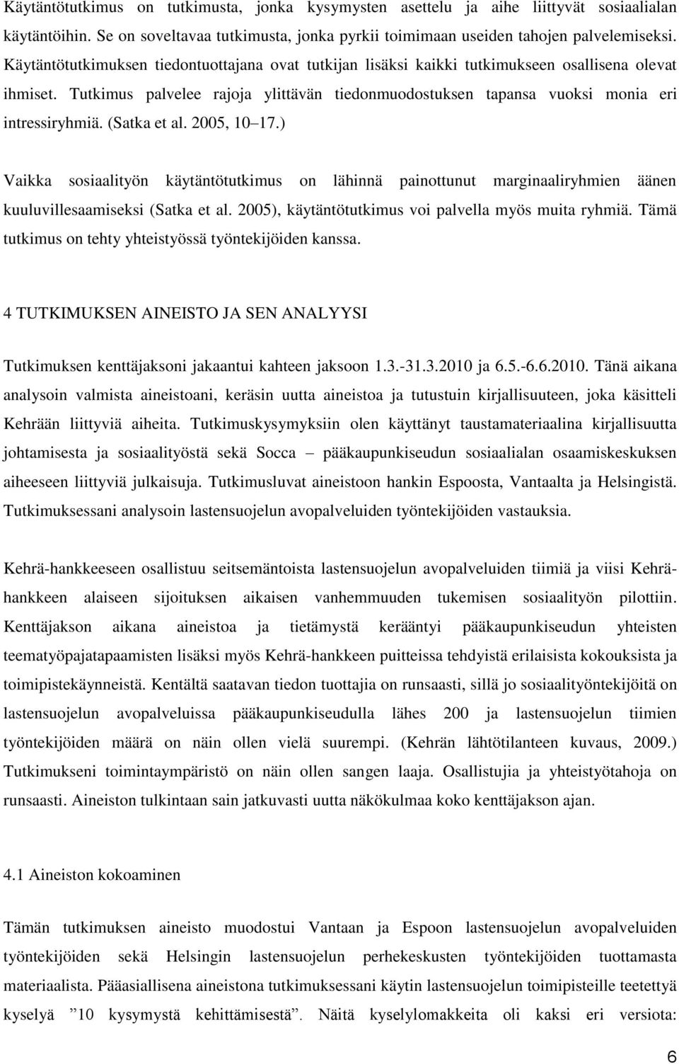 (Satka et al. 2005, 10 17.) Vaikka sosiaalityön käytäntötutkimus on lähinnä painottunut marginaaliryhmien äänen kuuluvillesaamiseksi (Satka et al.