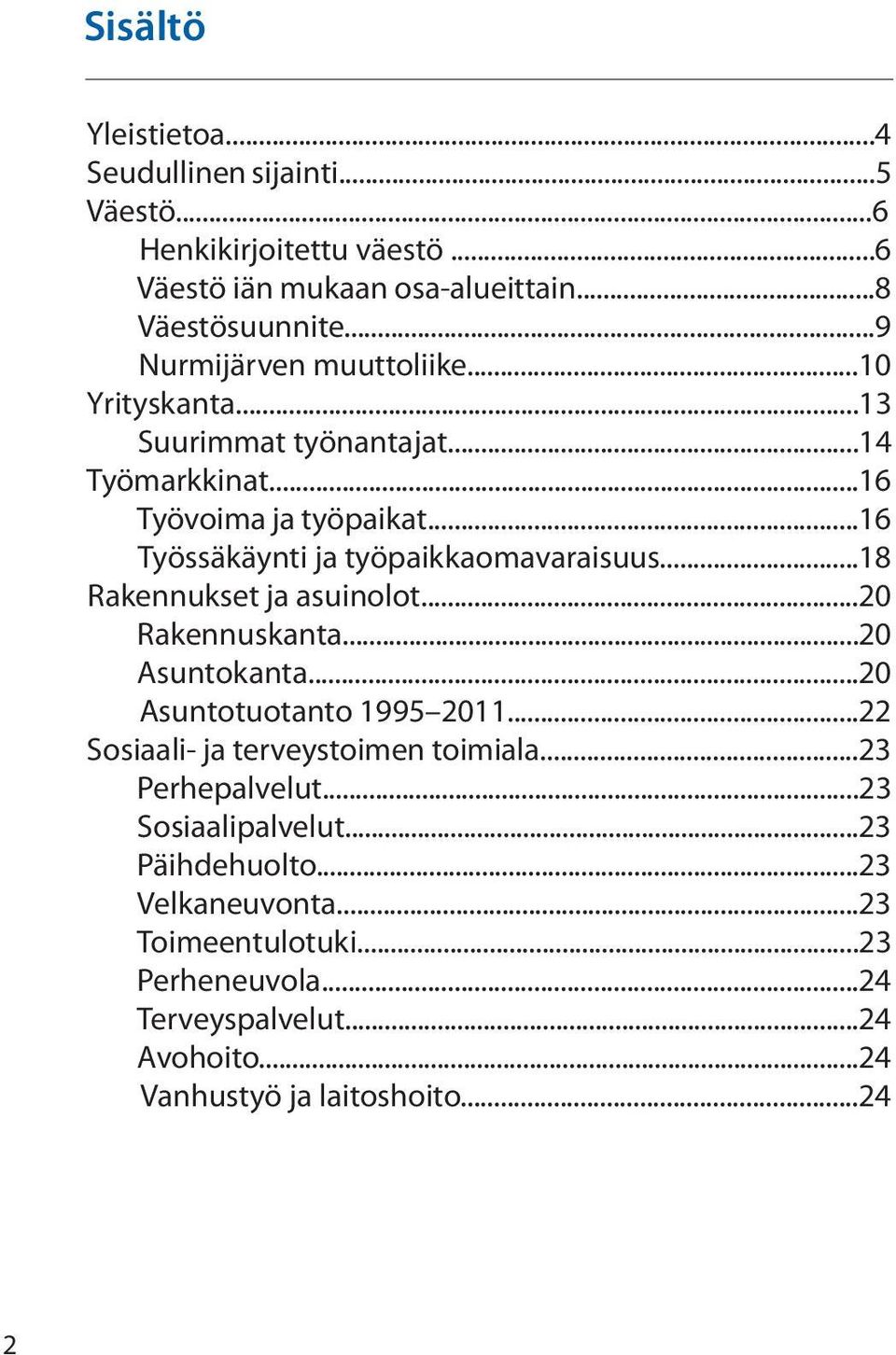 ..16 Työssäkäynti ja työpaikkaomavaraisuus...18 Rakennukset ja asuinolot...20 Rakennuskanta...20 Asuntokanta...20 Asuntotuotanto 1995 2011.