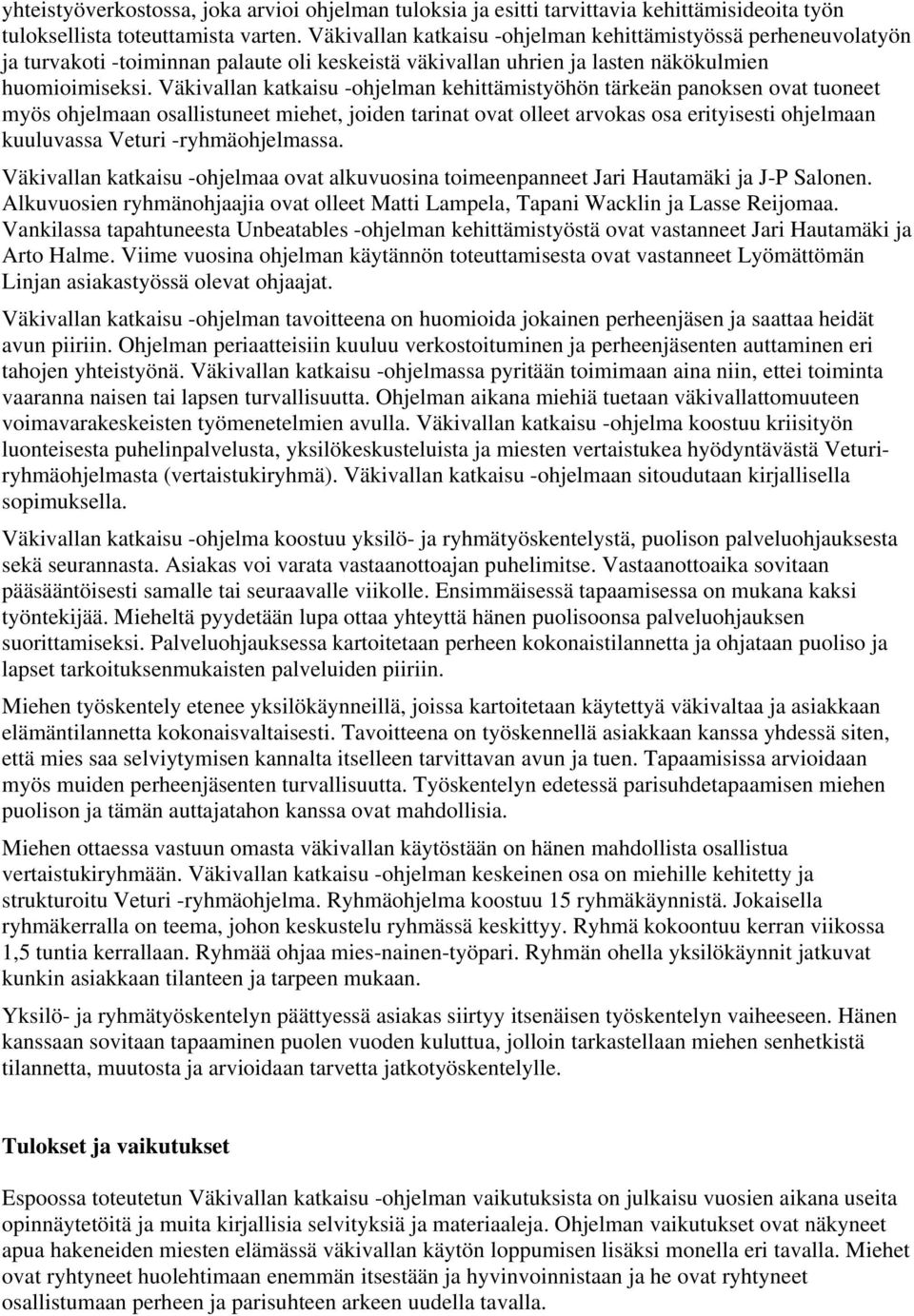 Väkivallan katkaisu -ohjelman kehittämistyöhön tärkeän panoksen ovat tuoneet myös ohjelmaan osallistuneet miehet, joiden tarinat ovat olleet arvokas osa erityisesti ohjelmaan kuuluvassa Veturi