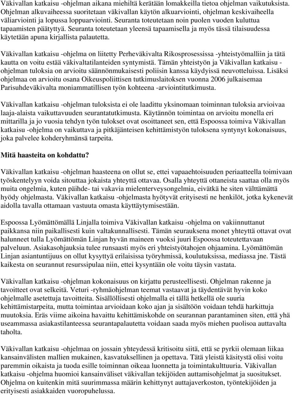 Seuranta toteutetaan noin puolen vuoden kuluttua tapaamisten päätyttyä. Seuranta toteutetaan yleensä tapaamisella ja myös tässä tilaisuudessa käytetään apuna kirjallista palautetta.