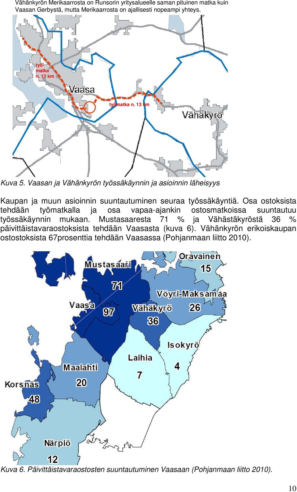 Osa ostoksista tehdään työmatkalla ja osa vapaa-ajankin ostosmatkoissa suuntautuu työssäkäynnin mukaan.