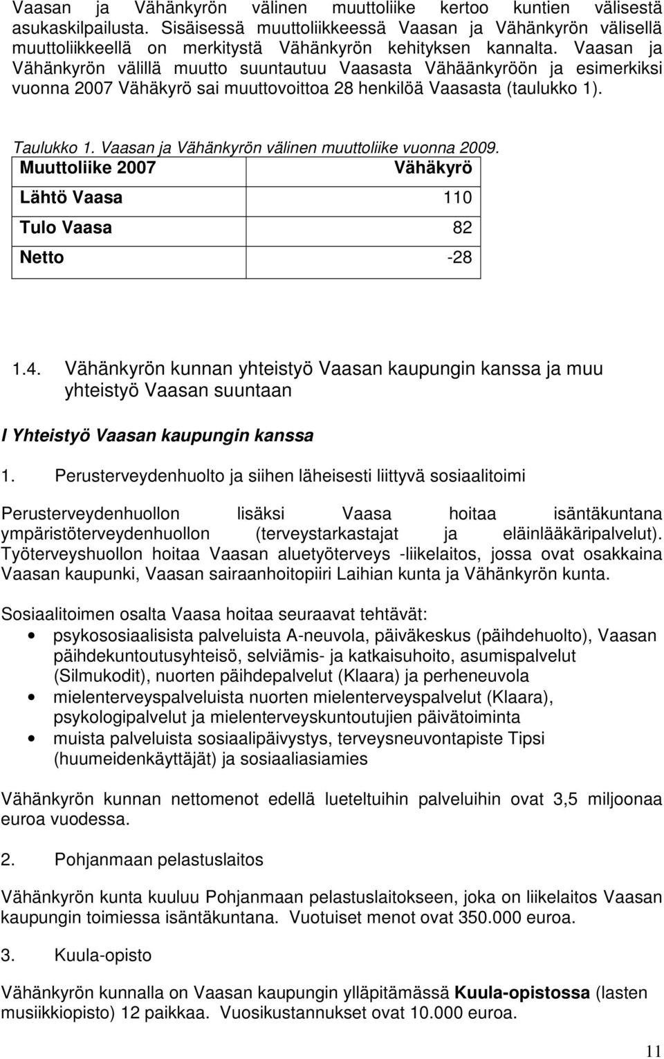 Vaasan ja Vähänkyrön välillä muutto suuntautuu Vaasasta Vähäänkyröön ja esimerkiksi vuonna 2007 Vähäkyrö sai muuttovoittoa 28 henkilöä Vaasasta (taulukko 1). Taulukko 1.