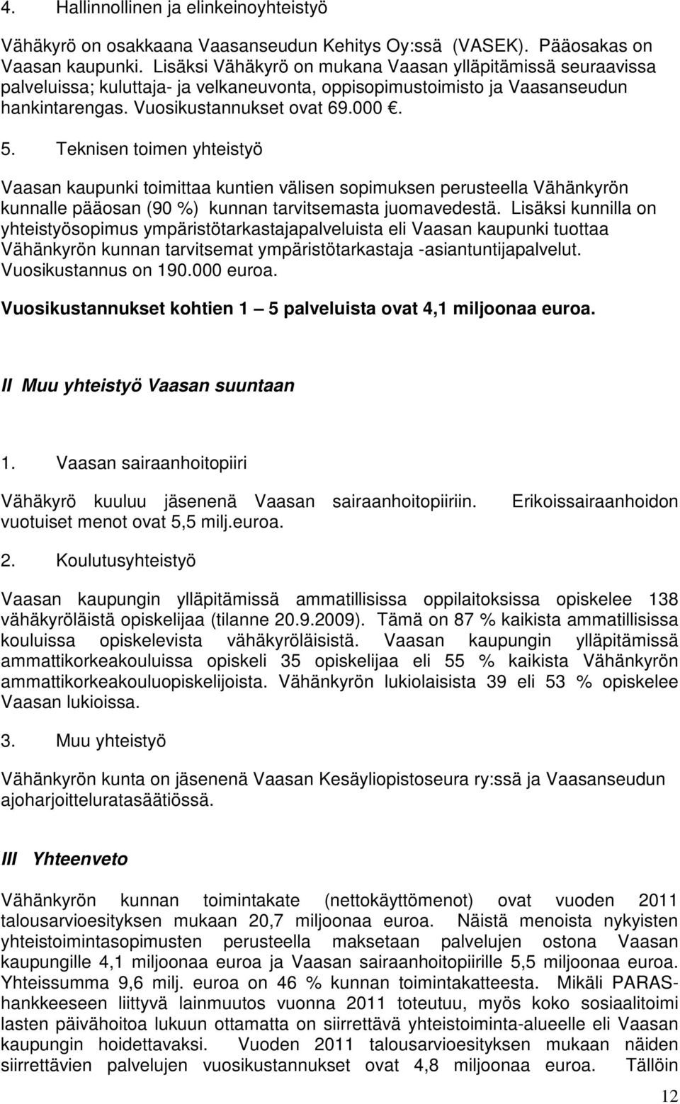 Teknisen toimen yhteistyö Vaasan kaupunki toimittaa kuntien välisen sopimuksen perusteella Vähänkyrön kunnalle pääosan (90 %) kunnan tarvitsemasta juomavedestä.