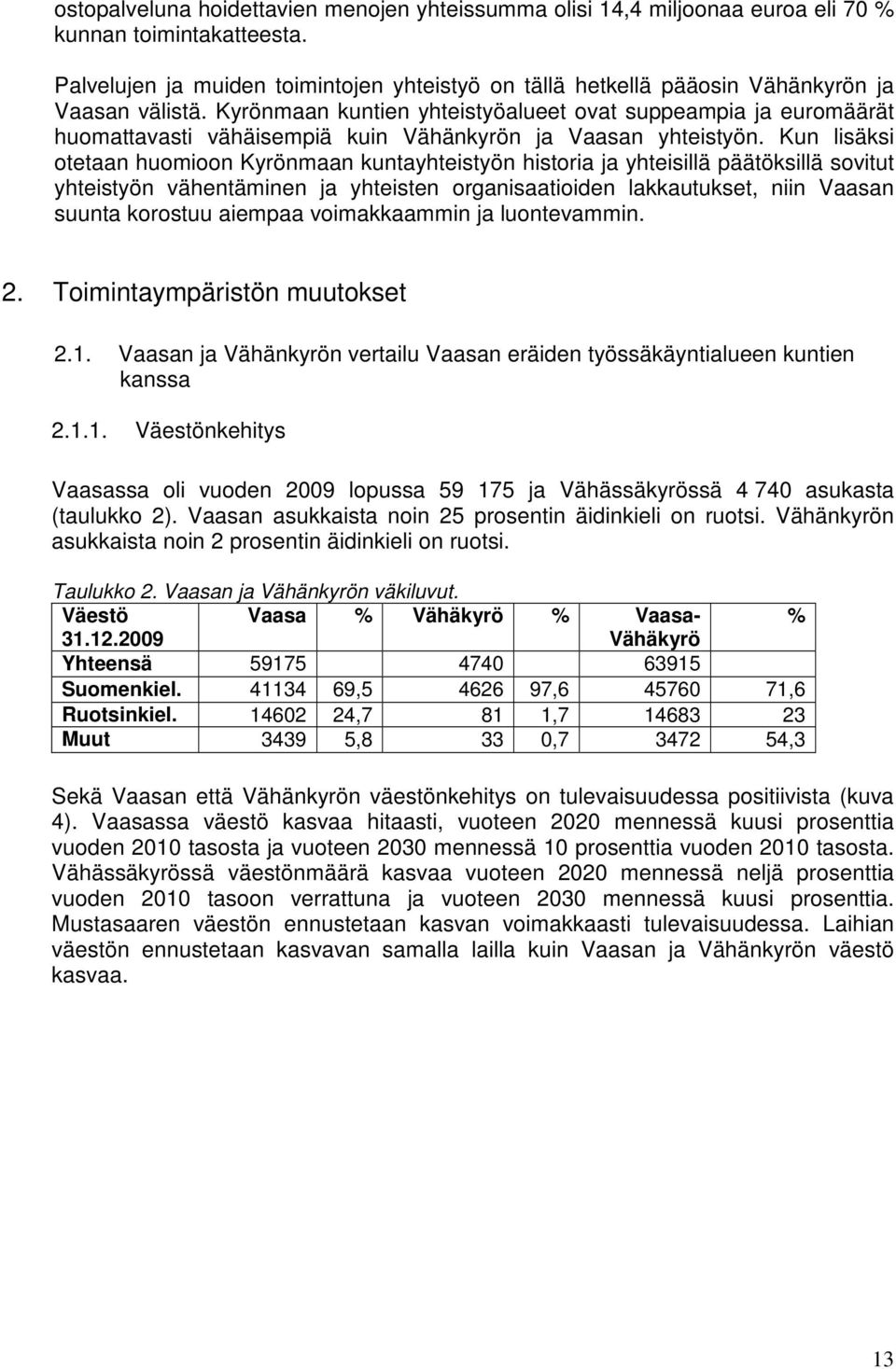 Kyrönmaan kuntien yhteistyöalueet ovat suppeampia ja euromäärät huomattavasti vähäisempiä kuin Vähänkyrön ja Vaasan yhteistyön.