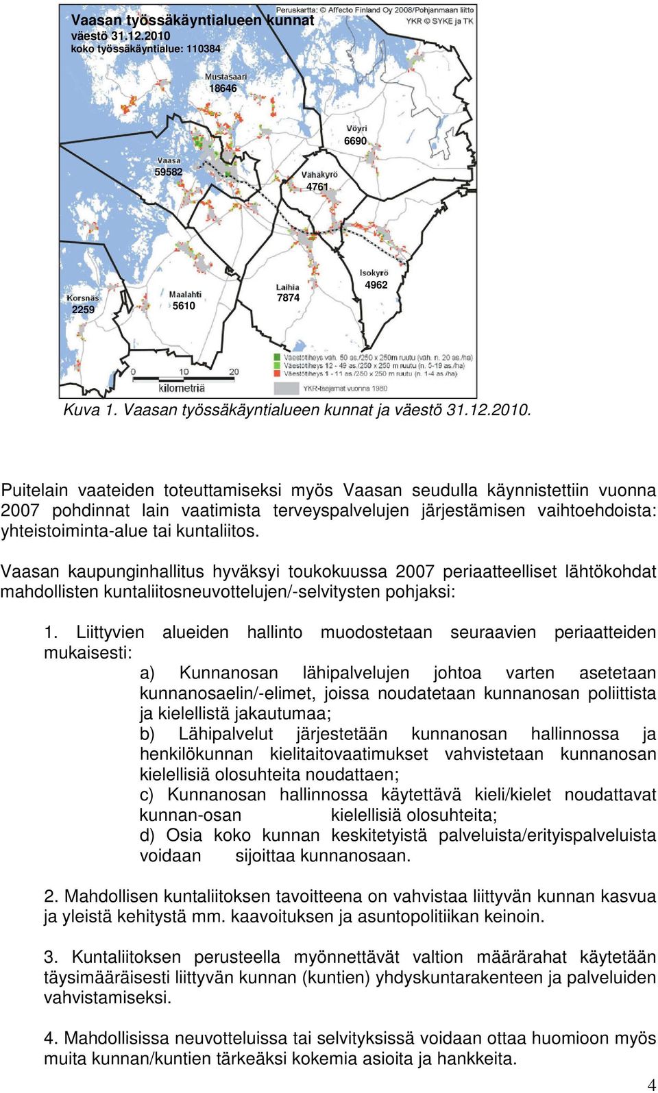 Puitelain vaateiden toteuttamiseksi myös Vaasan seudulla käynnistettiin vuonna 2007 pohdinnat lain vaatimista terveyspalvelujen järjestämisen vaihtoehdoista: yhteistoiminta-alue tai kuntaliitos.