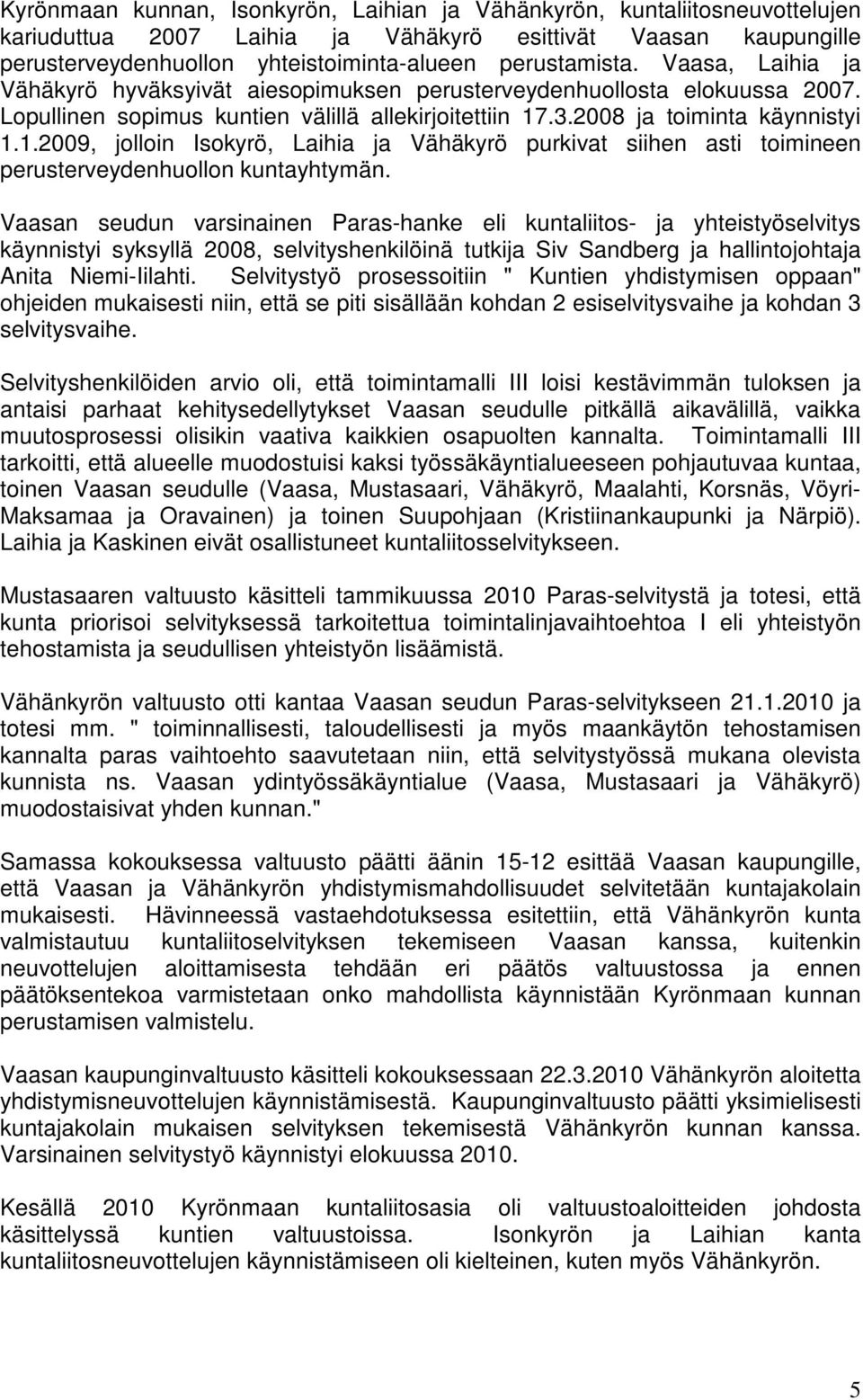 .3.2008 ja toiminta käynnistyi 1.1.2009, jolloin Isokyrö, Laihia ja Vähäkyrö purkivat siihen asti toimineen perusterveydenhuollon kuntayhtymän.