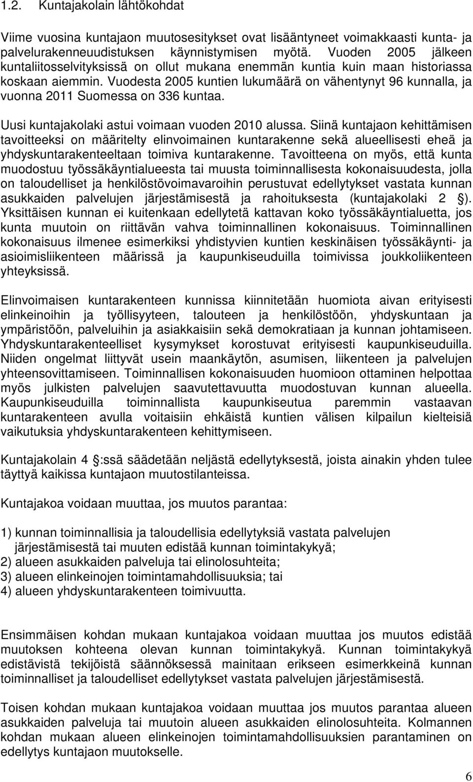 Vuodesta 2005 kuntien lukumäärä on vähentynyt 96 kunnalla, ja vuonna 2011 Suomessa on 336 kuntaa. Uusi kuntajakolaki astui voimaan vuoden 2010 alussa.